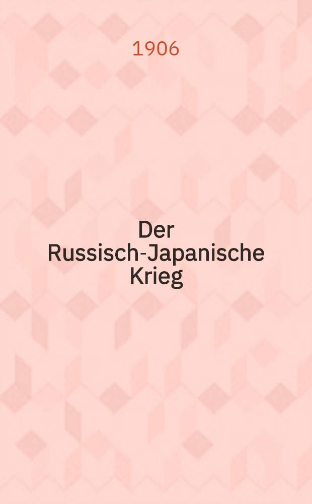 Der Russisch-Japanische Krieg:Urteile und Beobachtungen von Mitkämpfern. Serie I