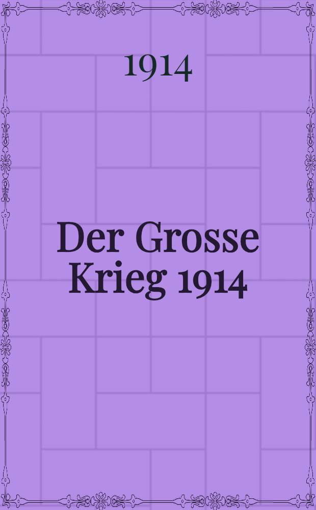 Der Grosse Krieg 1914 : Deutschlands Kampf zu Wasser und Land. Heft 1