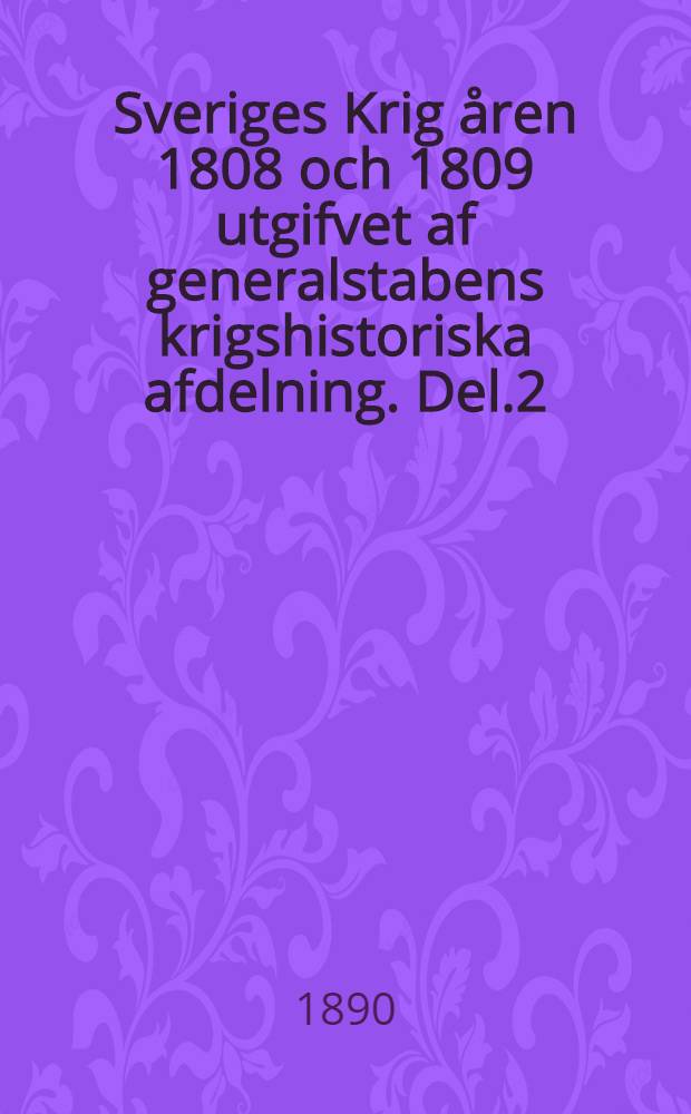 Sveriges Krig åren 1808 och 1809 utgifvet af generalstabens krigshistoriska afdelning. Del.2