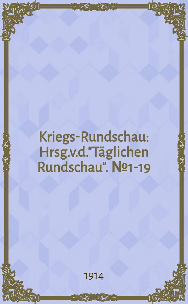 Kriegs-Rundschau : Hrsg.v.d."Täglichen Rundschau". №1-19