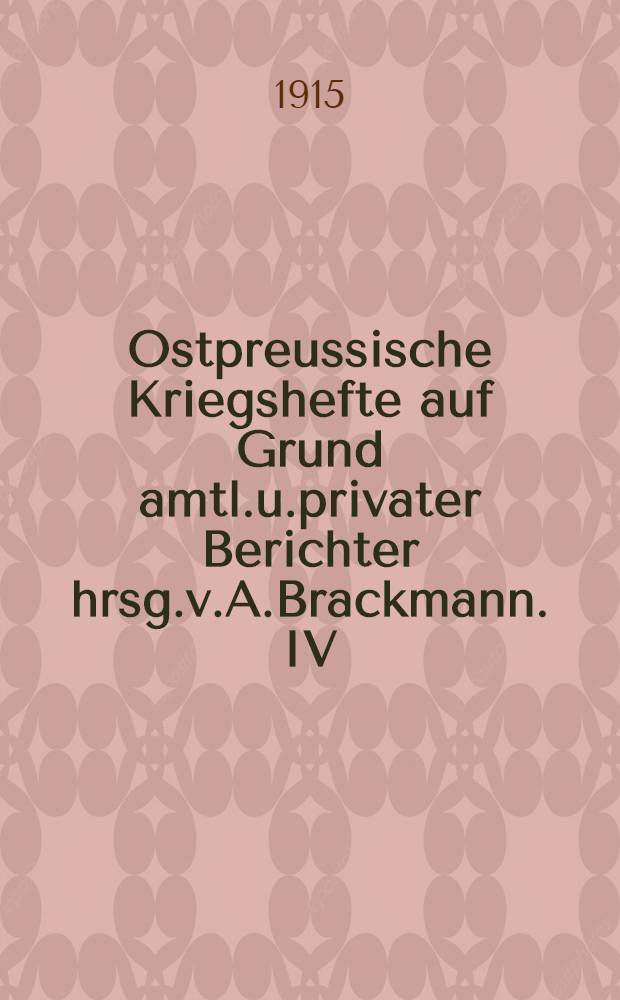 Ostpreussische Kriegshefte auf Grund amtl.u.privater Berichter hrsg.v.A.Brackmann. IV
