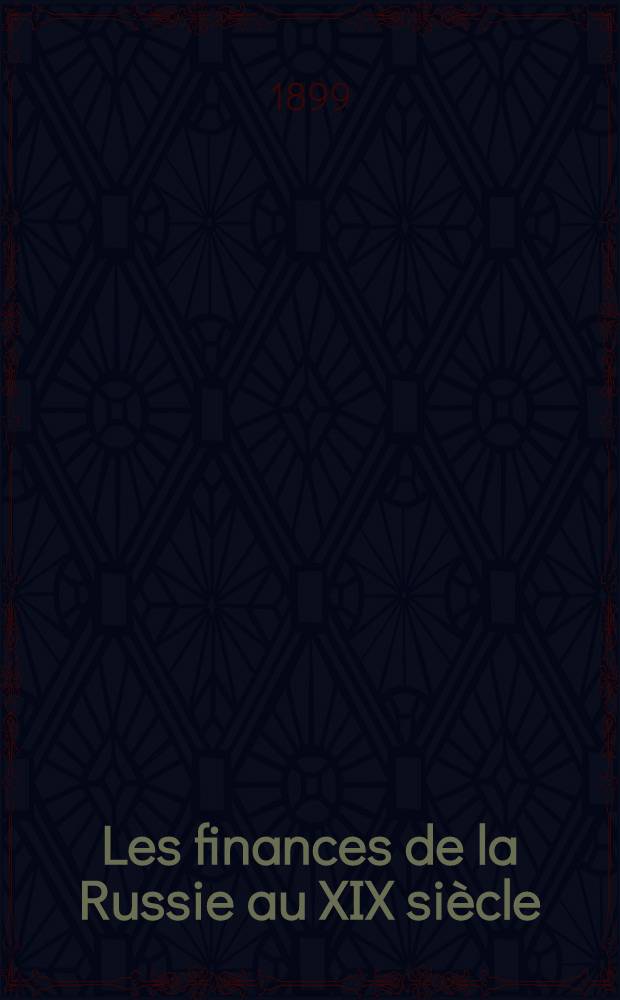 Les finances de la Russie au XIX siècle : Historique et statistique. T.I