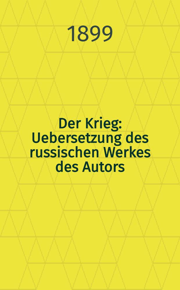 Der Krieg : Uebersetzung des russischen Werkes des Autors: Der zukünftige Krieg. Band 5