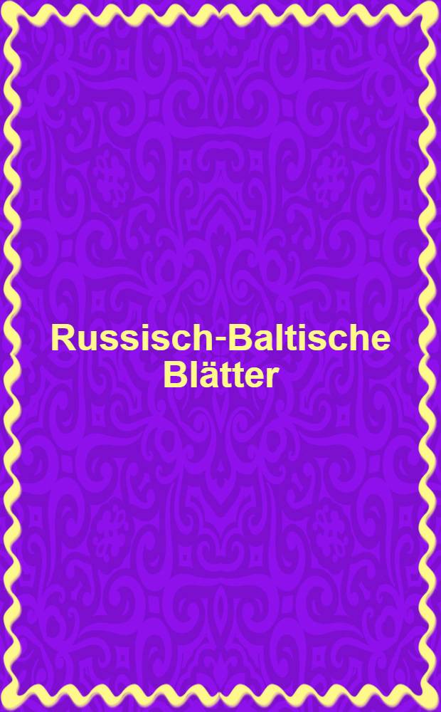 Russisch-Baltische Bl&auml;tter : Beitrage zur Kenntnisz Russlands und seiner Grenzmarken In zwanglosen Heften. Heft 2