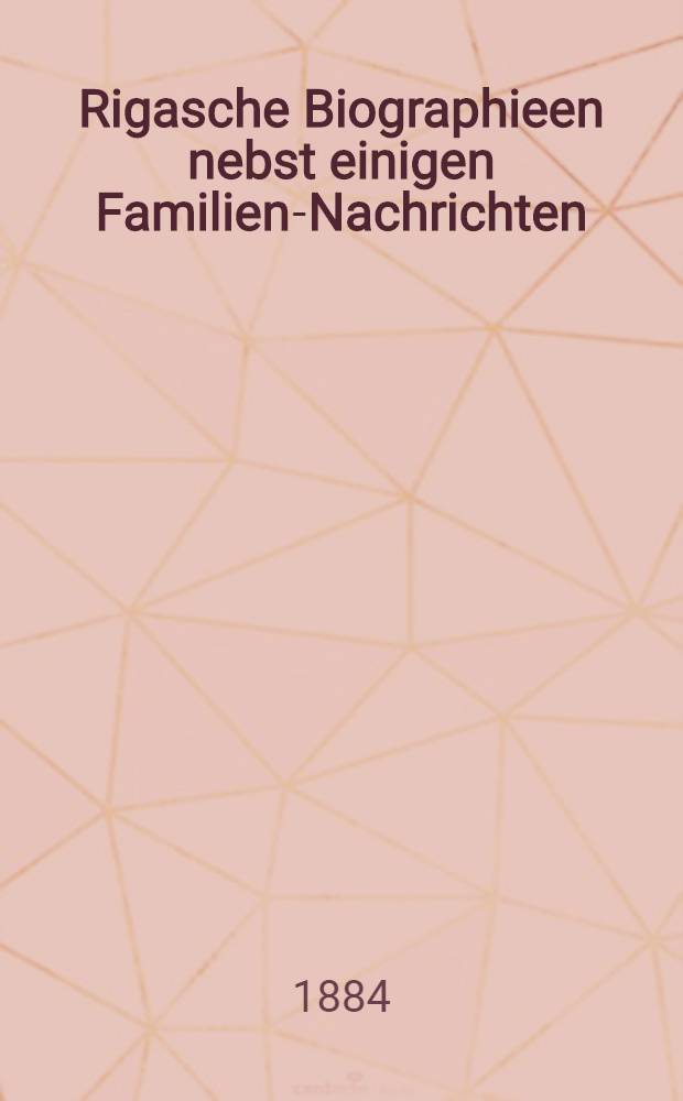 Rigasche Biographieen nebst einigen Familien-Nachrichten : Jubiläums-Feiern etc. 3 Band