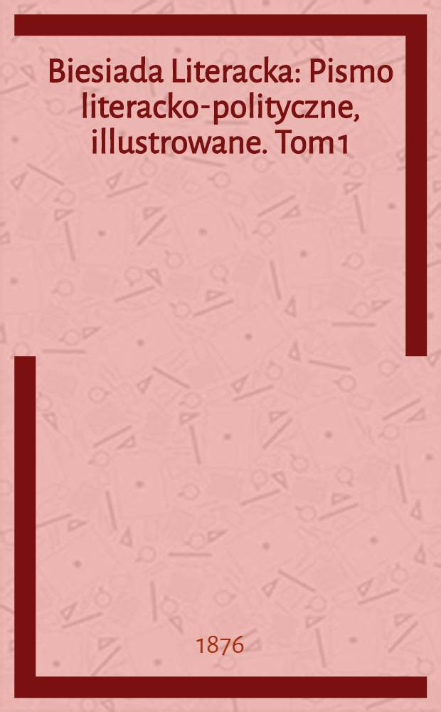 Biesiada Literacka : Pismo literacko-polityczne, illustrowane. Tom 1