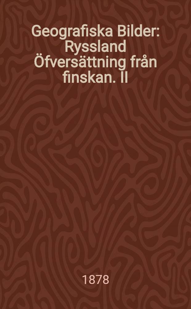 Geografiska Bilder : Ryssland Öfversättning från finskan. II