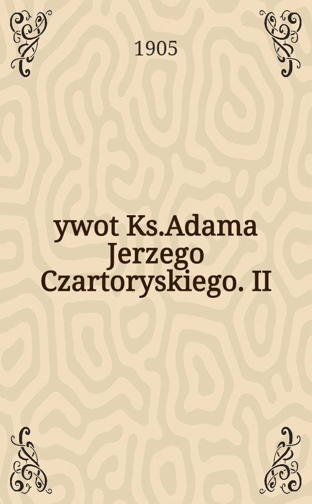 Żywot Ks.Adama Jerzego Czartoryskiego. II