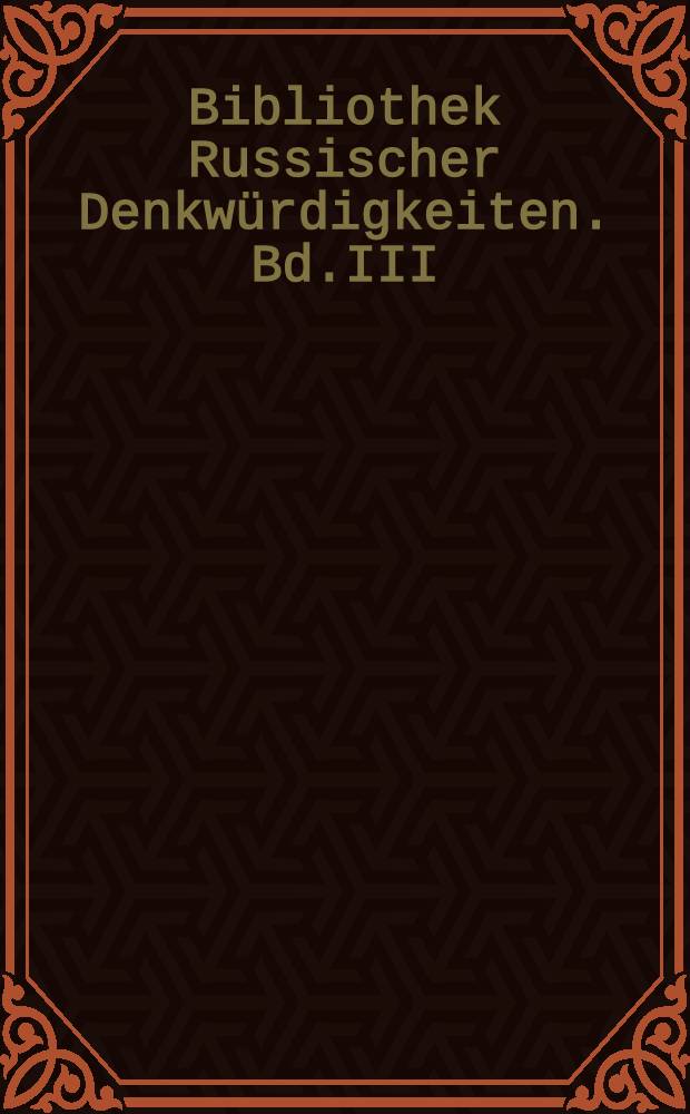 Bibliothek Russischer Denkw&uuml;rdigkeiten. Bd.III