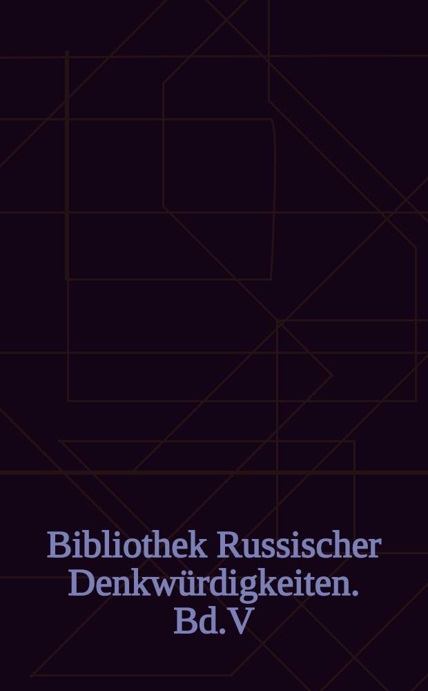 Bibliothek Russischer Denkw&uuml;rdigkeiten. Bd.V