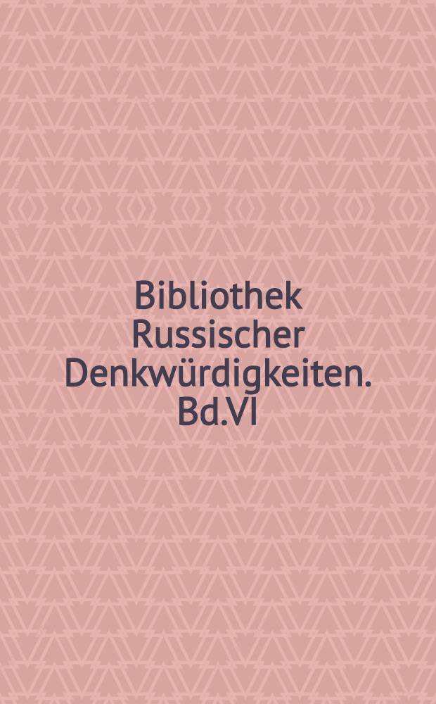 Bibliothek Russischer Denkwürdigkeiten. Bd.VI