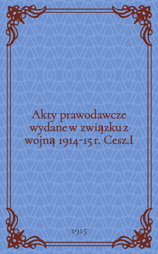 Akty prawodawcze wydane w związku z wojną 1914-15 r. Cesz.I