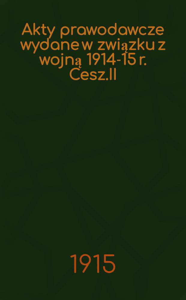Akty prawodawcze wydane w związku z wojną 1914-15 r. Cesz.II