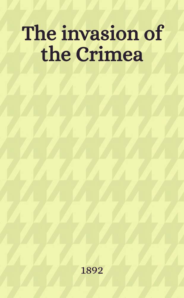 The invasion of the Crimea: its origin, and an account of its progress down to the death of Lord Raglan. Vol.I