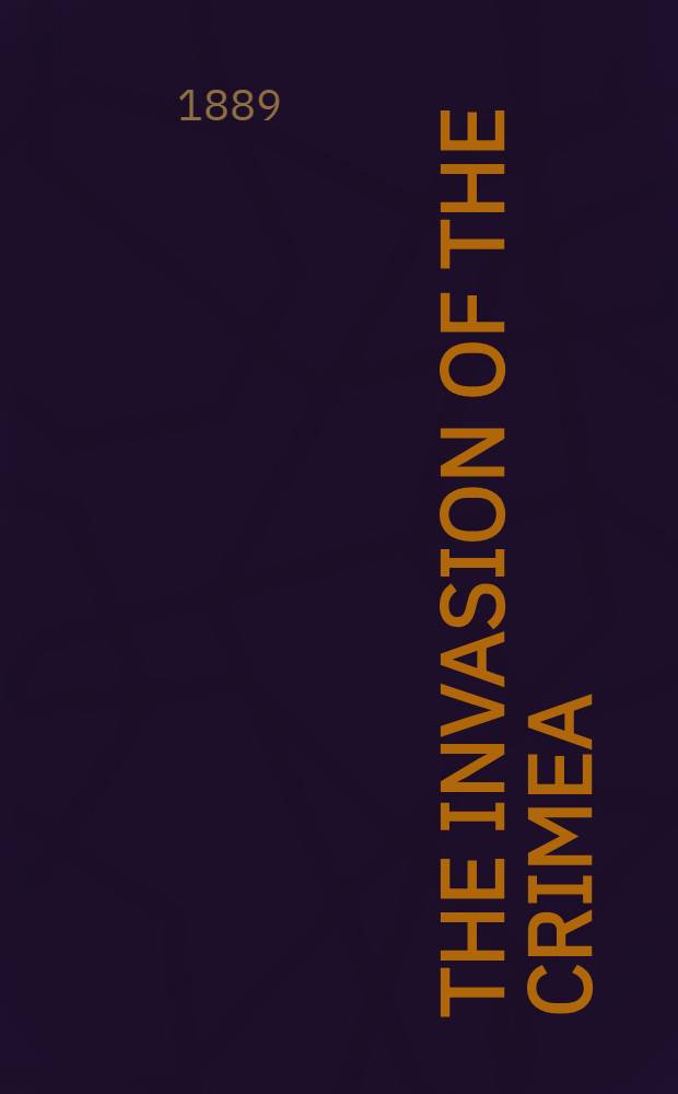 The invasion of the Crimea : its origin, and an account of its progress down to the death of Lord Raglan Tauchnitz edition. Vol.XIV