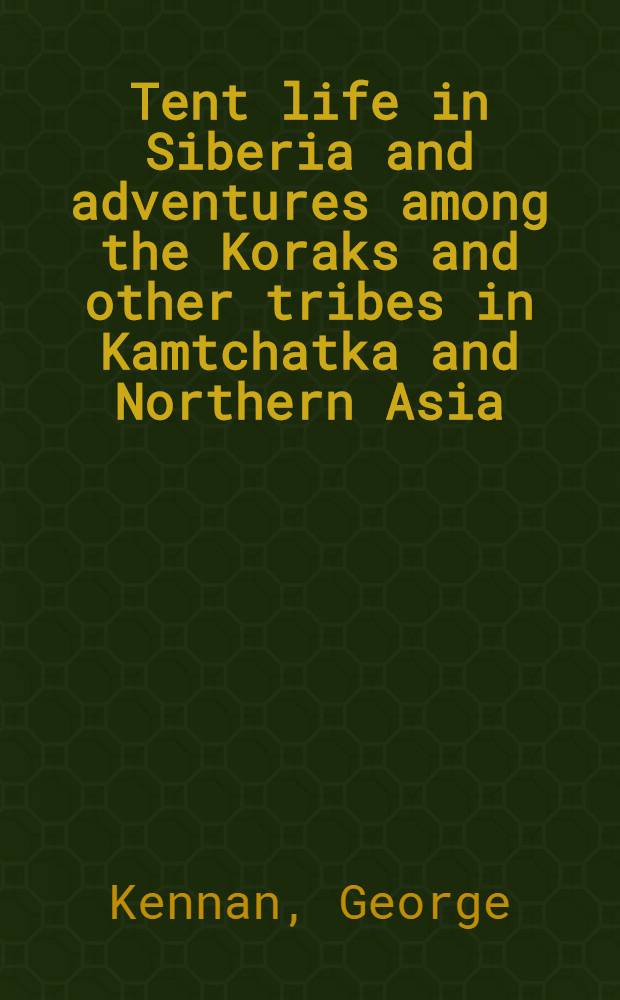 Tent life in Siberia and adventures among the Koraks and other tribes in Kamtchatka and Northern Asia