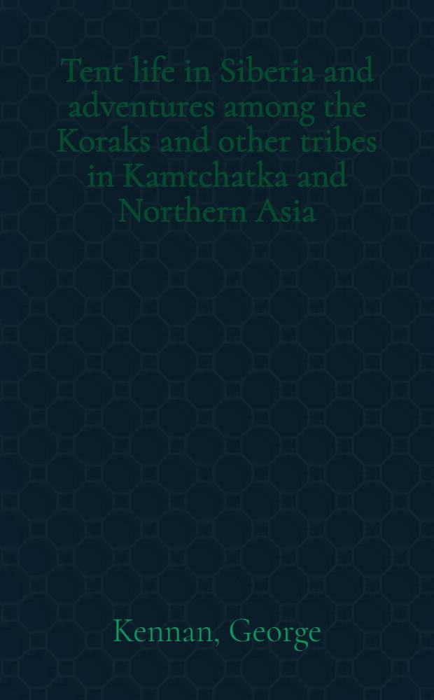 Tent life in Siberia and adventures among the Koraks and other tribes in Kamtchatka and Northern Asia