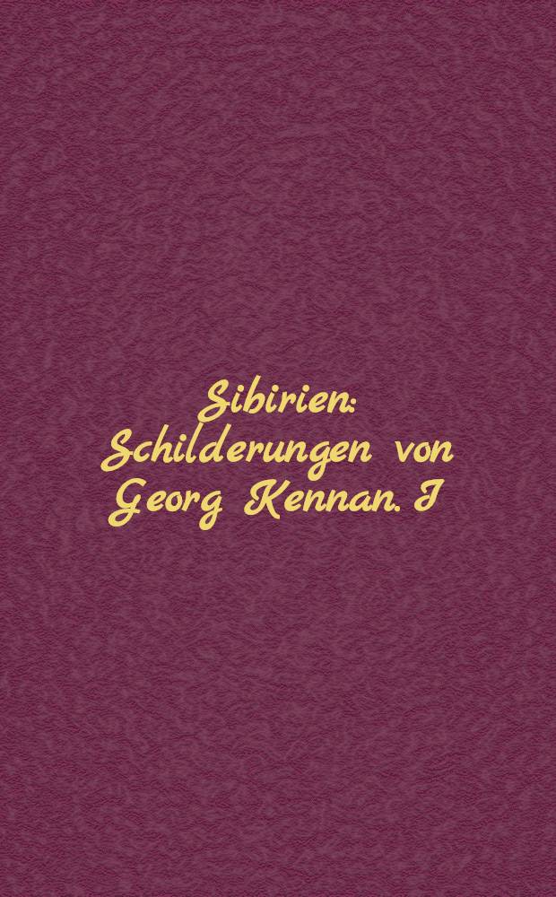 Sibirien : Schilderungen von Georg Kennan. I
