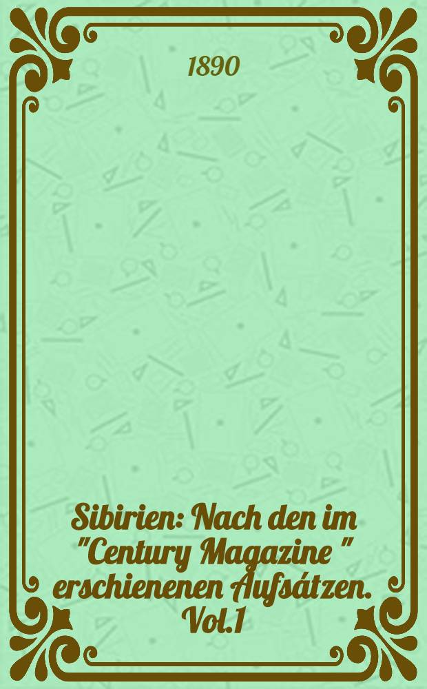 Sibirien : Nach den im "Century Magazine " erschienenen Aufsátzen. Vol.1