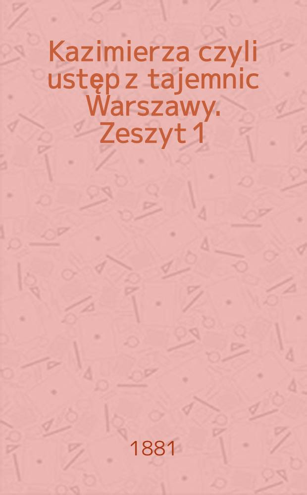 Kazimierza czyli ustęp z tajemnic Warszawy. Zeszyt 1