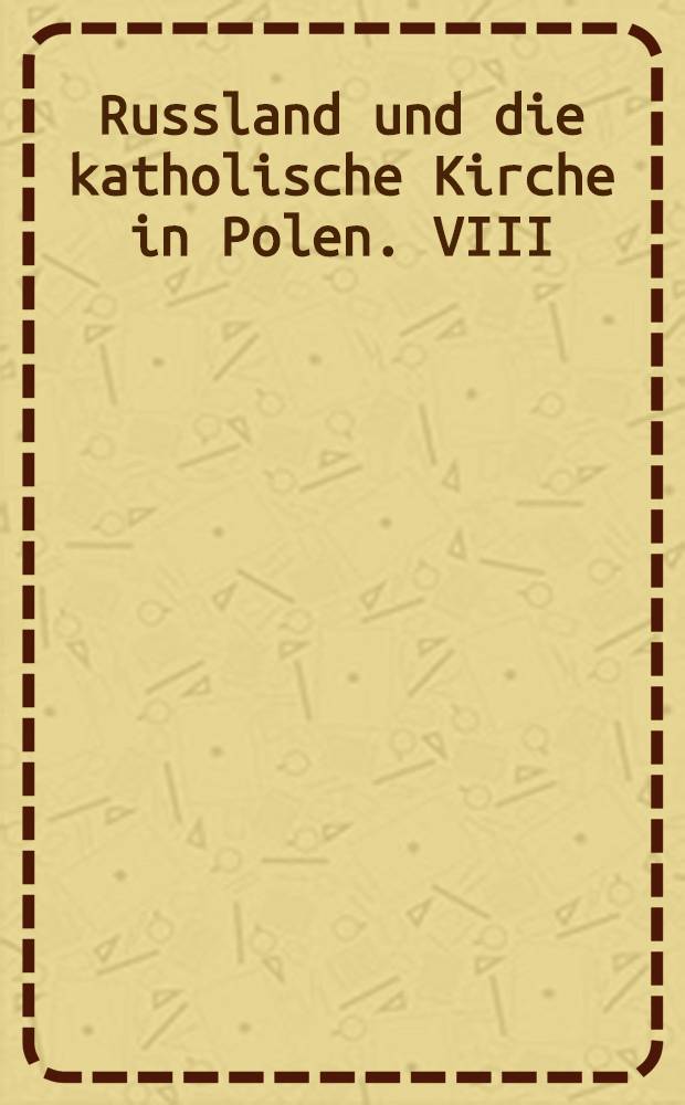 Russland und die katholische Kirche in Polen. VIII