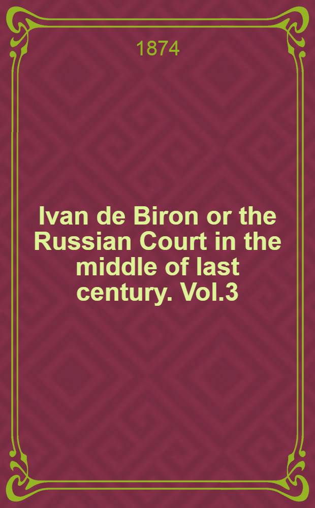 Ivan de Biron or the Russian Court in the middle of last century. Vol.3