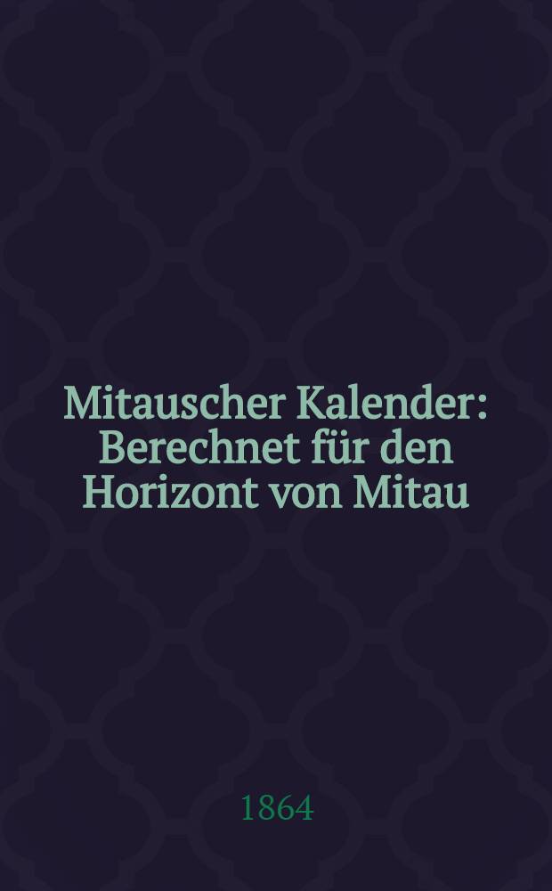 Mitauscher Kalender : Berechnet f&uuml;r den Horizont von Mitau