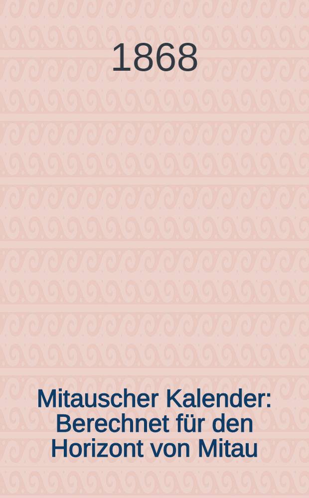 Mitauscher Kalender : Berechnet für den Horizont von Mitau