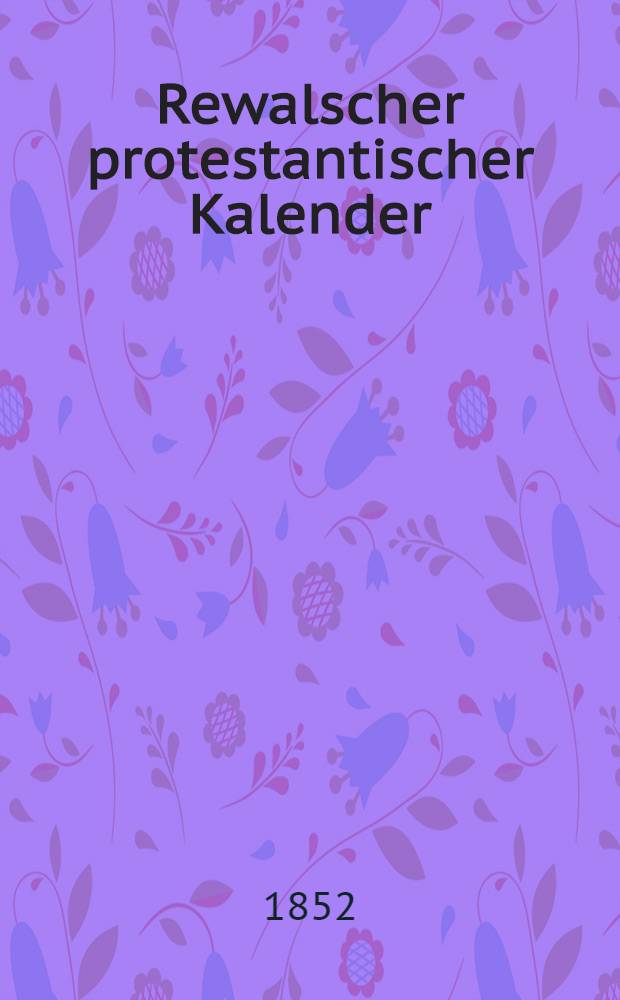 Rewalscher protestantischer Kalender : Nebst Adressbuch f&uuml;r Estland