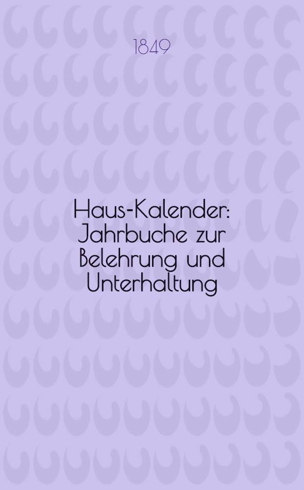 Haus-Kalender : Jahrbuche zur Belehrung und Unterhaltung