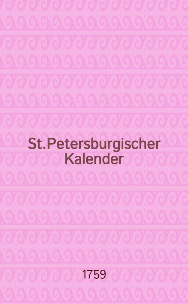 St.Petersburgischer Kalender : Aerichtet auf die Vornehmsten Orte des Russischen Reiches