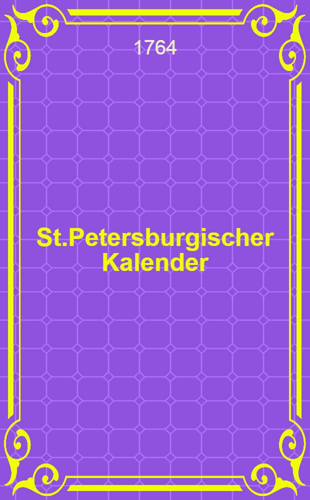 St.Petersburgischer Kalender : Aerichtet auf die Vornehmsten Orte des Russischen Reiches
