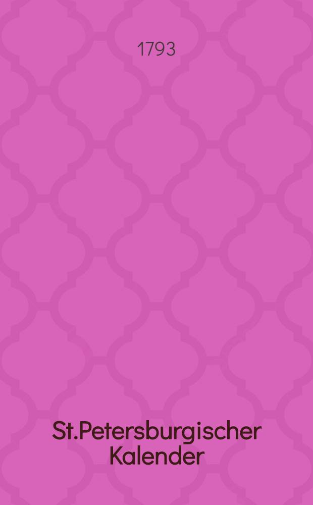 St.Petersburgischer Kalender : Aerichtet auf die Vornehmsten Orte des Russischen Reiches