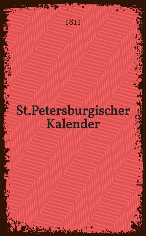 St.Petersburgischer Kalender : Aerichtet auf die Vornehmsten Orte des Russischen Reiches