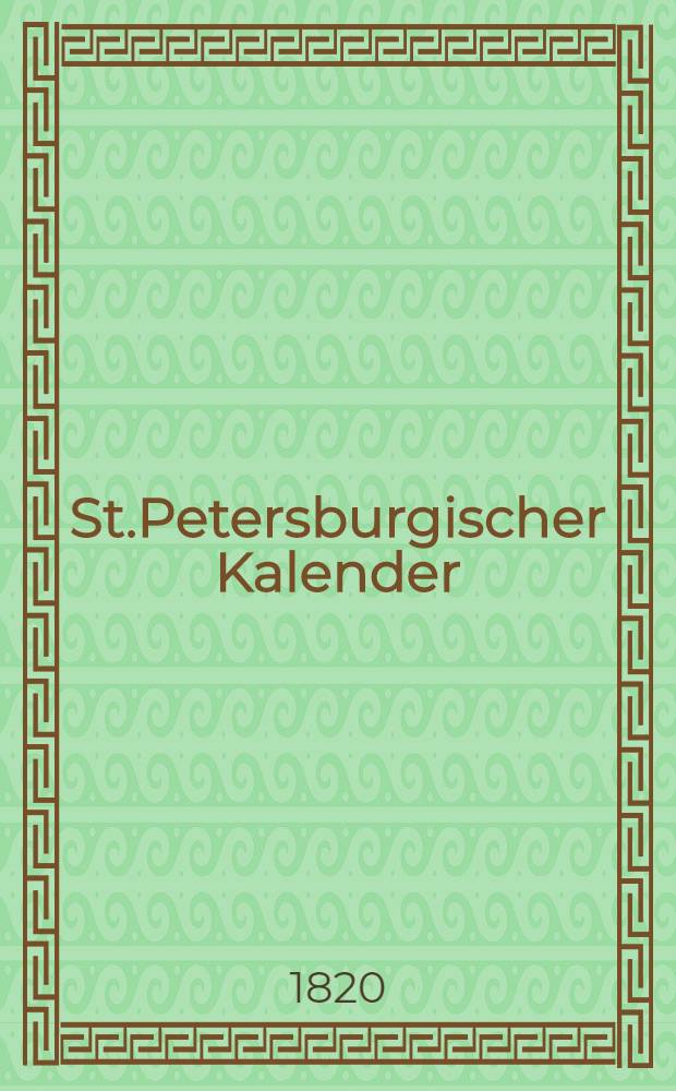 St.Petersburgischer Kalender : Aerichtet auf die Vornehmsten Orte des Russischen Reiches