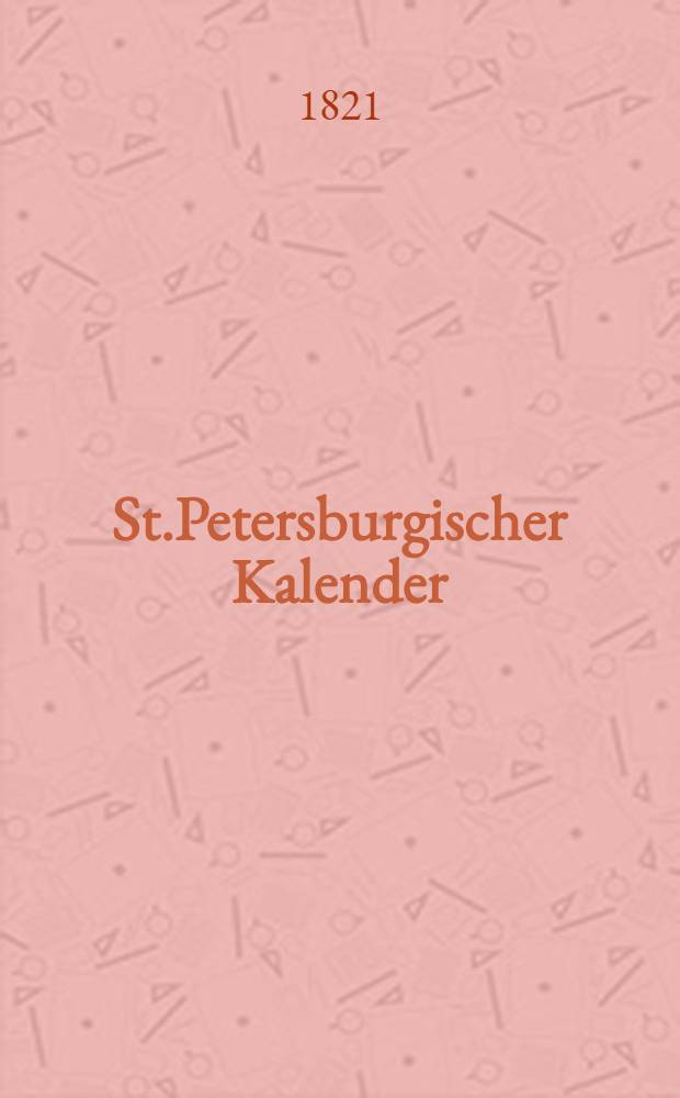 St.Petersburgischer Kalender : Aerichtet auf die Vornehmsten Orte des Russischen Reiches