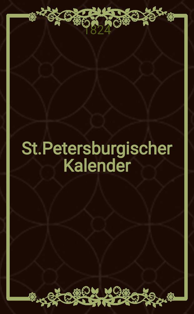 St.Petersburgischer Kalender : Aerichtet auf die Vornehmsten Orte des Russischen Reiches