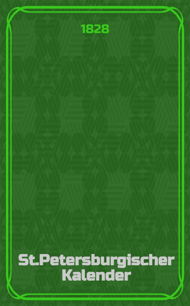 St.Petersburgischer Kalender : Aerichtet auf die Vornehmsten Orte des Russischen Reiches