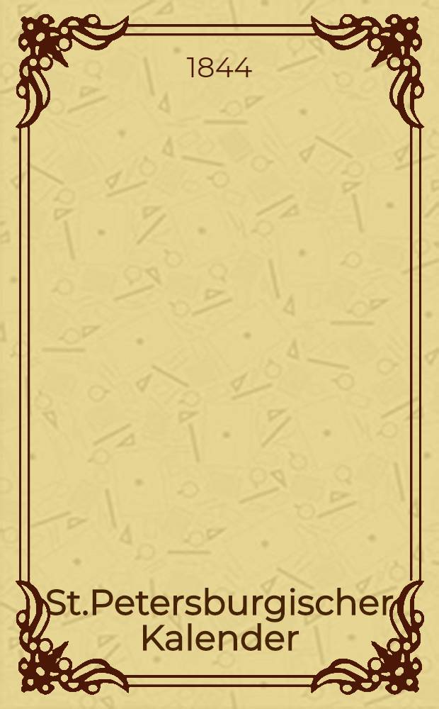 St.Petersburgischer Kalender : Aerichtet auf die Vornehmsten Orte des Russischen Reiches