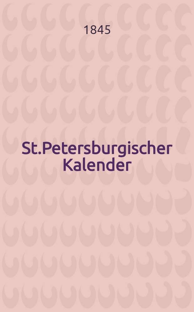 St.Petersburgischer Kalender : Aerichtet auf die Vornehmsten Orte des Russischen Reiches