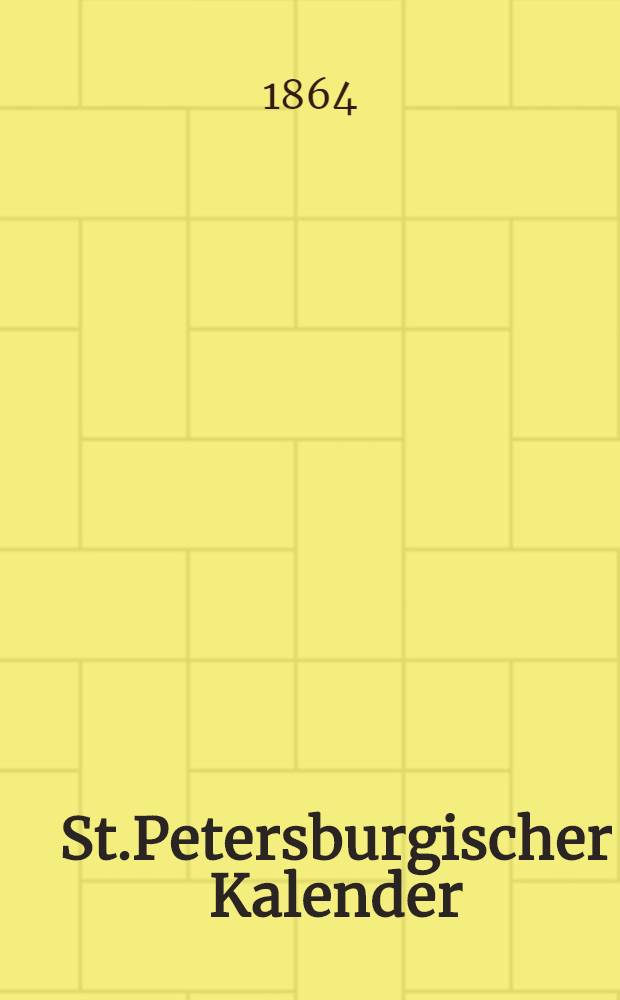 St.Petersburgischer Kalender : Aerichtet auf die Vornehmsten Orte des Russischen Reiches