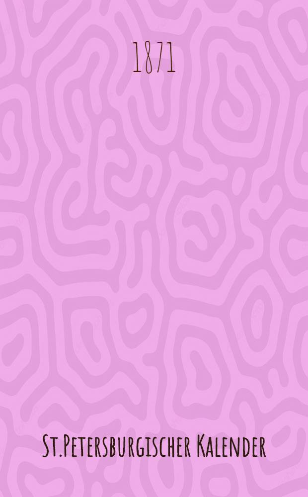 St.Petersburgischer Kalender : Aerichtet auf die Vornehmsten Orte des Russischen Reiches