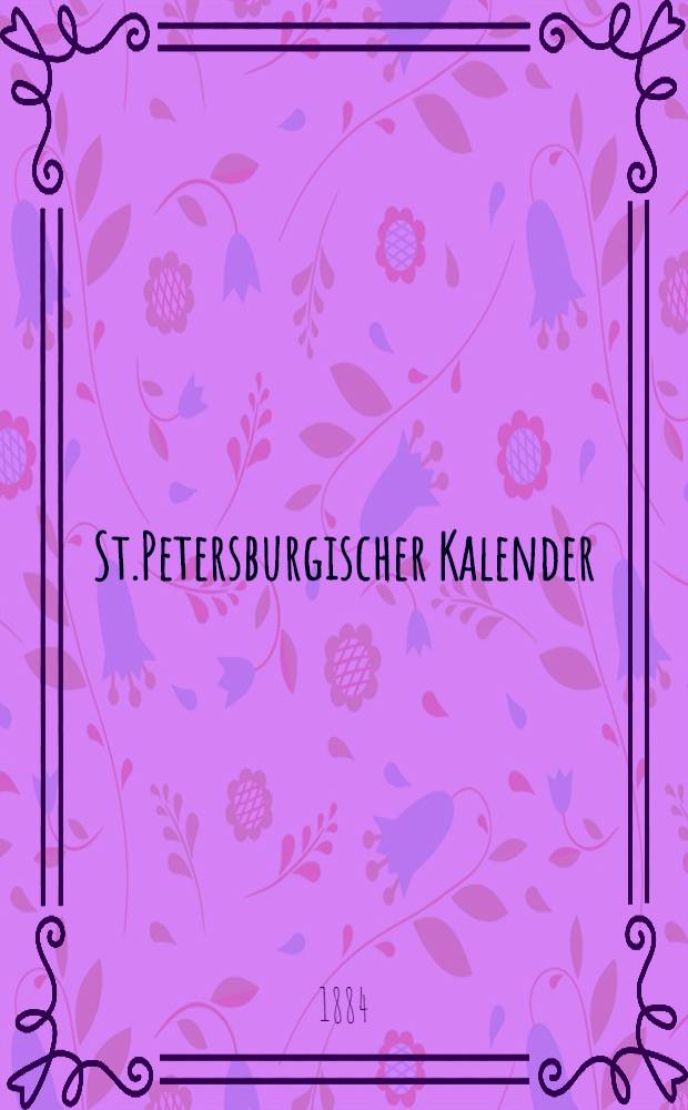 St.Petersburgischer Kalender : Aerichtet auf die Vornehmsten Orte des Russischen Reiches
