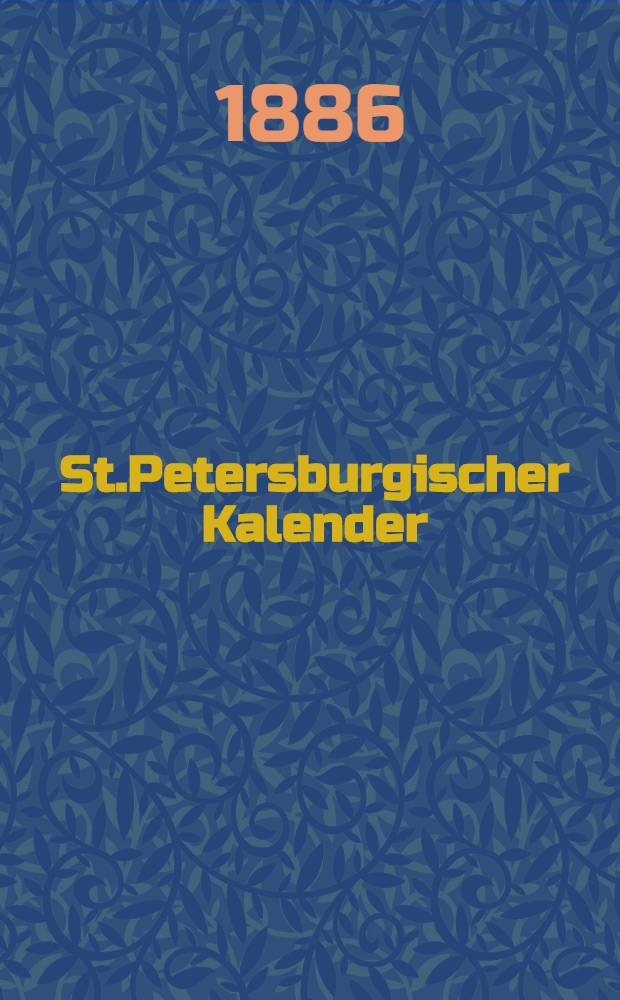 St.Petersburgischer Kalender : Aerichtet auf die Vornehmsten Orte des Russischen Reiches