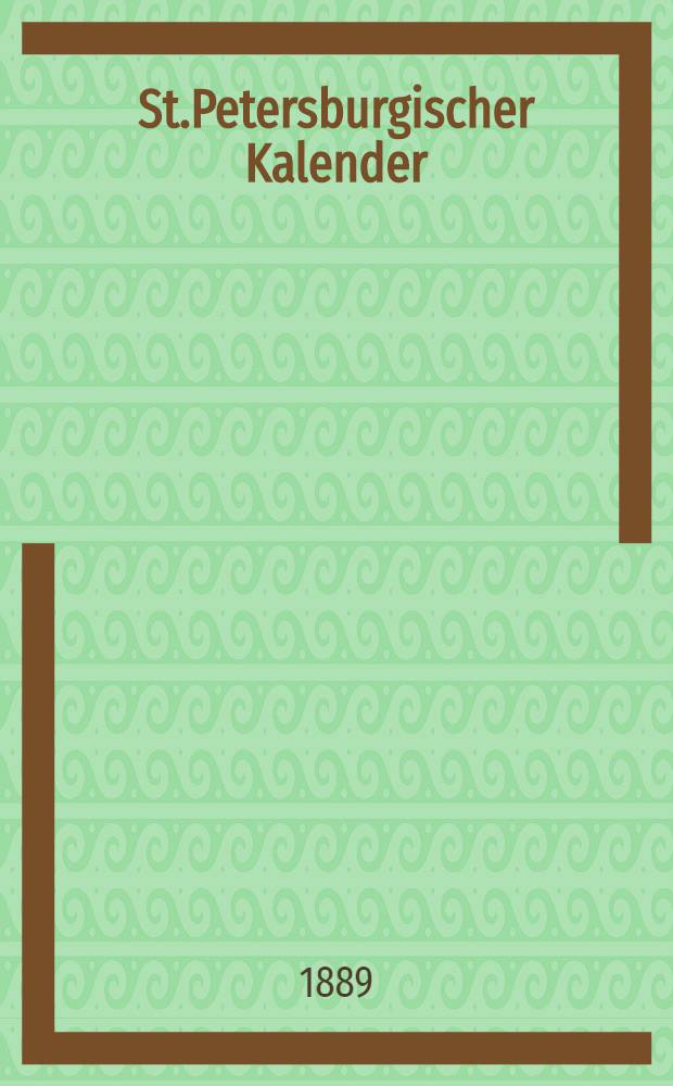 St.Petersburgischer Kalender : Aerichtet auf die Vornehmsten Orte des Russischen Reiches