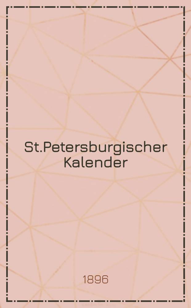 St.Petersburgischer Kalender : Aerichtet auf die Vornehmsten Orte des Russischen Reiches