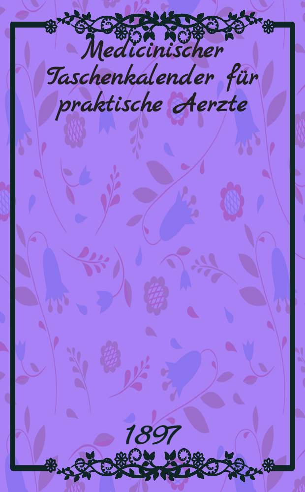 Medicinischer Taschenkalender für praktische Aerzte