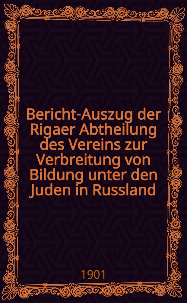 Bericht-Auszug der Rigaer Abtheilung des Vereins zur Verbreitung von Bildung unter den Juden in Russland