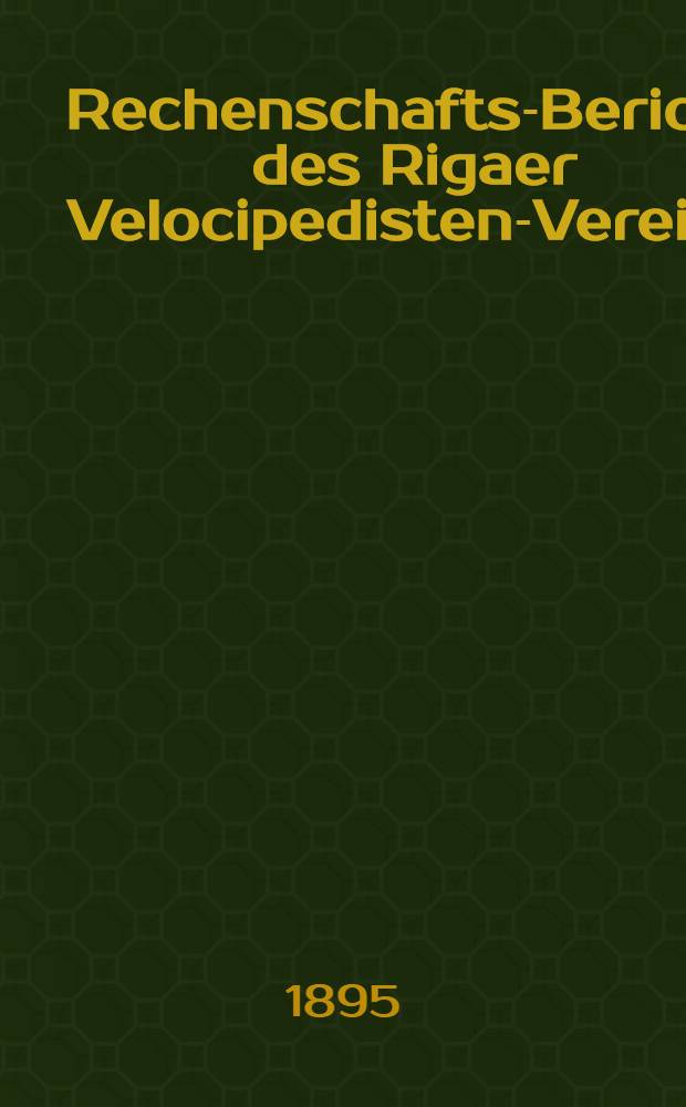 Rechenschafts-Bericht des Rigaer Velocipedisten-Vereins