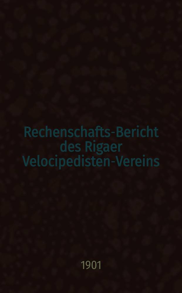 Rechenschafts-Bericht des Rigaer Velocipedisten-Vereins